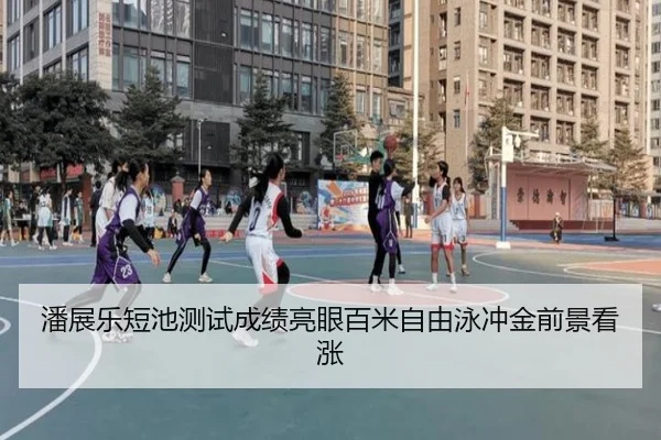潘展乐短池测试成绩亮眼百米自由泳冲金前景看涨